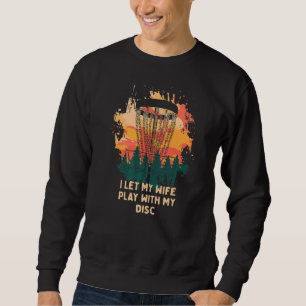 Sweatshirt Je Laisse Ma Femme Jouer Avec Mon Disque Disque Go
