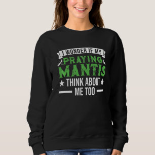 Sweatshirt Je Me Demande Si Ma Prière Mantis Pense À Moi Auss