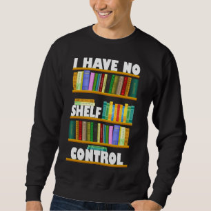 Sweatshirt je n'ai pas de contrôle d'étagère, lecture amant T