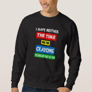 Sweatshirt je n'ai pas le temps ou les crayons sarcasme drôle