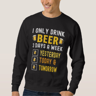 Sweatshirt Je Ne Bois De Bière Que 3 Jours Par Semaine Hier A