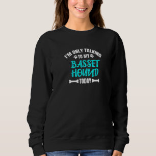 Sweatshirt Je Ne Parle Qu'À Mon Basset Hound Aujourd'Hui