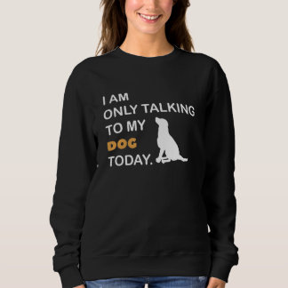 Sweatshirt Je ne parle qu'à mon chien aujourd'hui