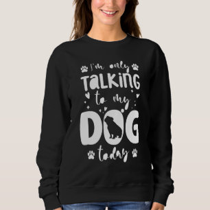 Sweatshirt Je ne parle qu'à mon chien aujourd'hui Bulldog Dad