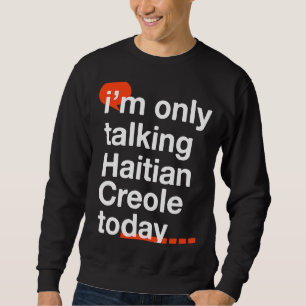 Sweatshirt Je ne parle que du créole haïtien Aujourd'hui Humo