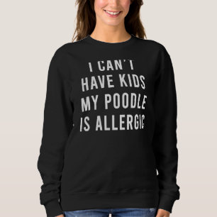Sweatshirt Je ne peux pas avoir d'enfants Mon caniche est l'a
