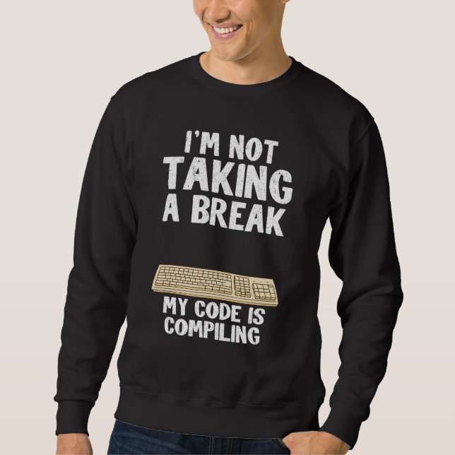 Sweatshirt Je ne prends pas une pause Mon code est Compiler C (Devant)