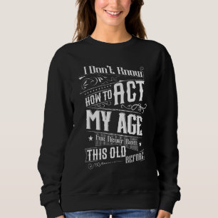 Sweatshirt Je ne sais pas comment agir mon âge Je n'ai jamais