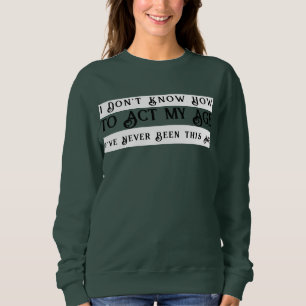 Sweatshirt Je ne sais pas comment agir mon âge Je n'ai jamais