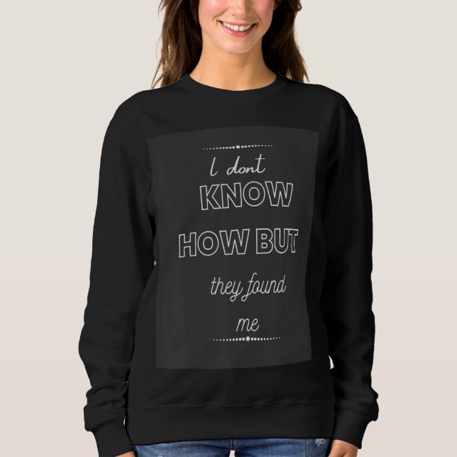 Sweatshirt Je Ne Sais Pas Comment Mais Ils M'Ont Trouvé (Devant)