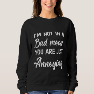 Sweatshirt Je Ne Suis Pas De Mauvaise Humeur, Vous Êtes Juste