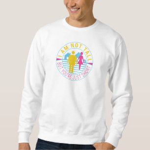 Sweatshirt Je ne suis pas grand mais vous êtes juste court