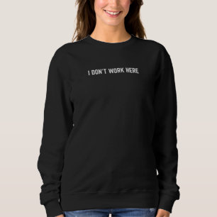 Sweatshirt Je ne travaille pas ici Gag Plaisanterie en milieu