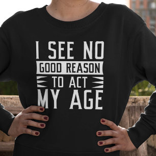 Sweatshirt Je Ne Vois Aucune Bonne Raison D'Agir À Mon Âge
