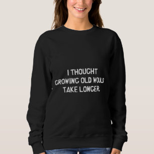 Sweatshirt Je pensais que vieillir prendrait plus de temps