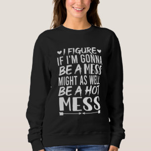 Sweatshirt Je pense que si je vais être un Mess pourrait auss