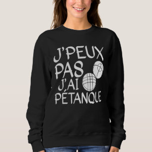 Sweatshirt Je Peux Pas J'ai Pétanque Player 1