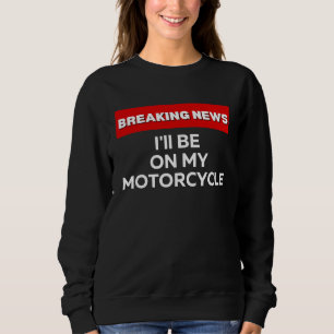 SWEATSHIRT JE SERAI SUR MA MOTOCYCLETTE  FLASH INFO SARCASTIQ