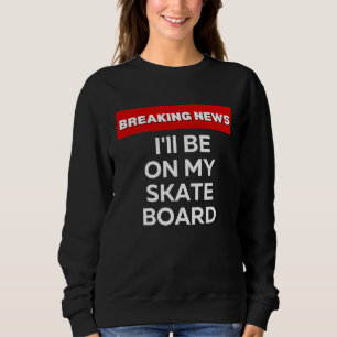 SWEATSHIRT JE SERAI SUR MON SKATEBOARD FLASH INFO SARCASTIQU
