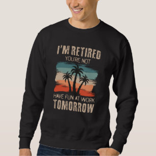 Sweatshirt Je suis à la retraite, tu ne t'amuses pas au trava