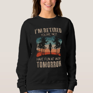 Sweatshirt Je suis à la retraite, tu ne t'amuses pas au trava