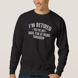 Sweatshirt Je suis à la retraite Vous n'avez pas de plaisir a