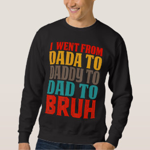 Sweatshirt Je Suis Allé De Dada À Papa À Papa À Bruh Père