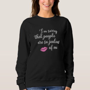 Sweatshirt Je suis désolé que les gens soient si jaloux de mo