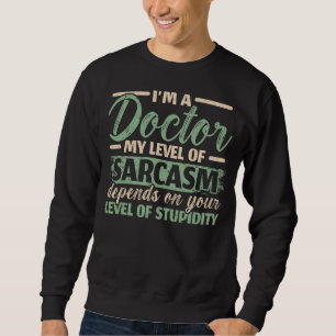 Sweatshirt Je suis Docteur Mon Niveau De Sarcasme Dépend De V