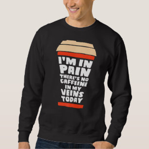 Sweatshirt Je suis Douleur Il n'y a pas de caféine dans mes v