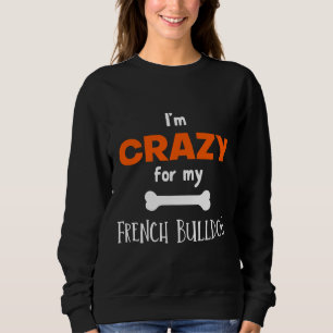 Sweatshirt Je Suis Fou De Mon Ide French Bulldog Bulldog
