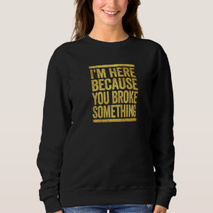Sweatshirt Je Suis Ici Parce Que Vous Avez Cassé Quelque Chos
