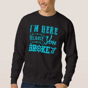 Sweatshirt Je Suis Ici Parce Que Vous L'Avez Broyé Mécanique 