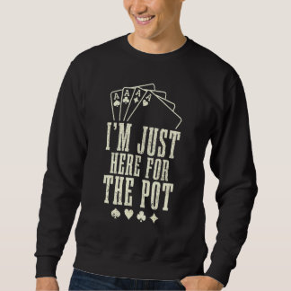 Sweatshirt Je Suis Juste Ici Pour Pot Poker Joueur Poker Poke