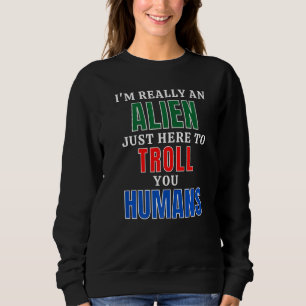 Sweatshirt Je suis un alien ici pour troller les humains