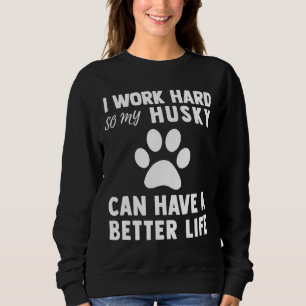 Sweatshirt Je Travaille Dur Pour Que Mon Husky Puisse Avoir U