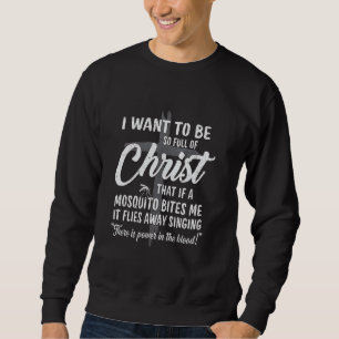 Sweatshirt Je veux être si plein de Christ si un moustique me