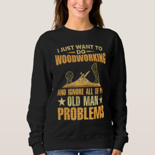Sweatshirt Je Veux Juste Faire Du Bois Et Ignorer Le Vieux Ho