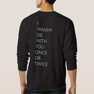 SWEATSHIRT JE VEUX MOURIR AVEC VOUS UNE OU DEUX FOIS
