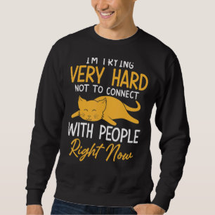 Sweatshirt J'essaie très dur de ne pas se connecter avec les
