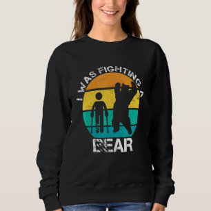 Sweatshirt J'Étais En Train De Combattre Un Ours A Cassé La J