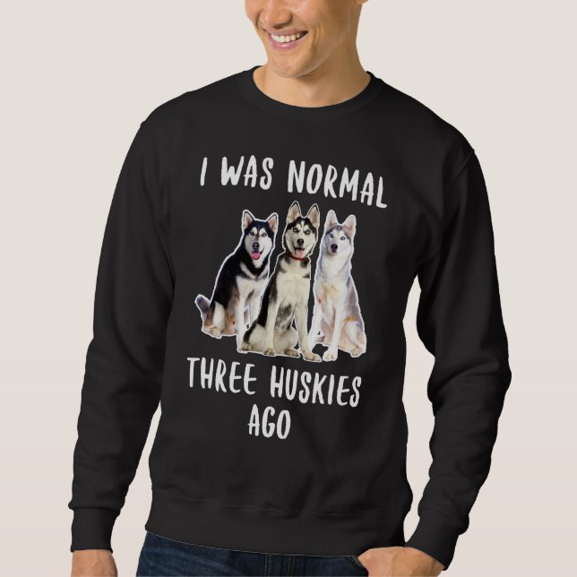 Sweatshirt J'Étais Normal Il Y A Trois Huskies Il Y A Un Amou (Devant)