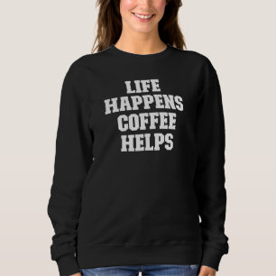 Sweatshirt Joke Dad Life Happens Coffee Helps