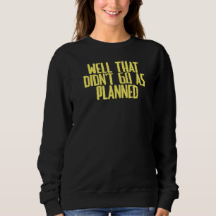 Sweatshirt Joke Sarcastic Eh bien qui n'est pas allé comme pr