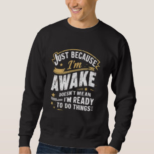 Sweatshirt Juste parce que je suis réveillé Drôle Citations d