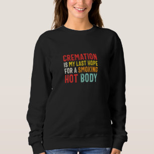 Sweatshirt La Cremation Est Mon Dernier Espoir Pour Un Corps