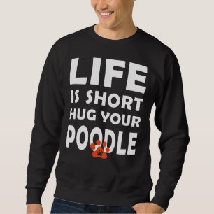 Sweatshirt La Vie Est Courte Embrasser Votre Chien De Poodle 