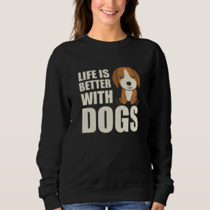 Sweatshirt La Vie Est Meilleure Avec Les Chiens Mignons Chien