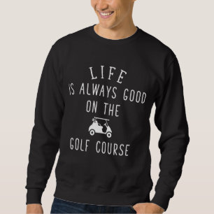 Sweatshirt La Vie Est Toujours Bonne Sur Le Golf Club De Golf