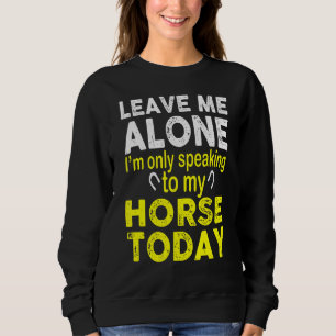 Sweatshirt Laissez-Moi Seul, Je Ne Parle Qu'À Mon Cheval Aujo